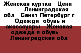 Женская куртка › Цена ­ 500 - Ленинградская обл., Санкт-Петербург г. Одежда, обувь и аксессуары » Женская одежда и обувь   . Ленинградская обл.